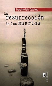 Francisco Félix Caballero publica el libro de poesía La resurrección de los muertos