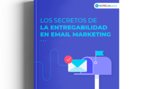 “Los secretos de la entregabilidad en email marketing”, el nuevo ebook gratuito de Acrelia - Diario de Emprendedores
